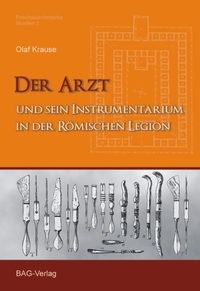 Krause, Olaf • Der Arzt und sein Instrumentarium in der römischen Legion
