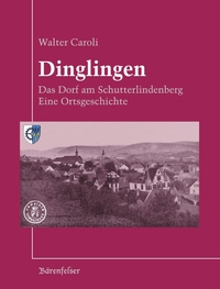 Caroli, Walter, Dinglingen • Das Dorf am Schutterlindenberg. Eine Ortsgeschichte