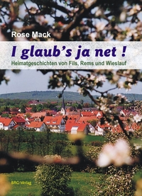 Rose Mack • I glaub's ja net! - Heimatgeschichten von Fils, Rems und Wieslauf